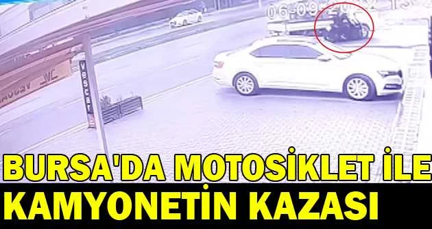Bursa'da motosiklet ile kamyonetin kazası kameralarda