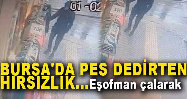 Bursa'da pes dedirten hırsızlık...Eşofman çalarak kayıplara karıştı