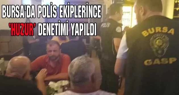 Bursa'da polis ekiplerince ‘Huzur’ denetimi yapıldı