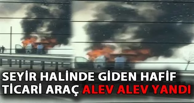 Bursa'da seyir halinde giden hafif ticari araç alev alev yandı
