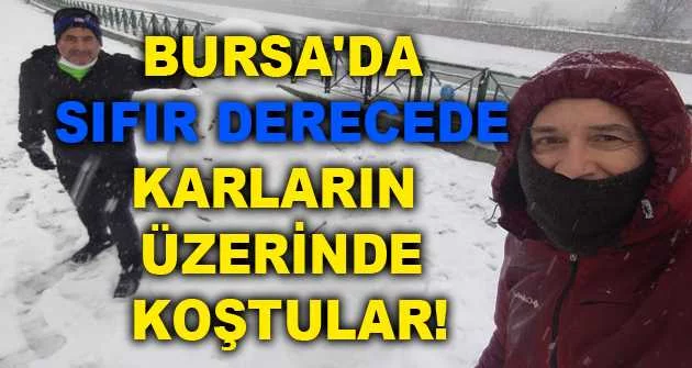 Bursa'da sıfır derecede karların üzerinde koştular