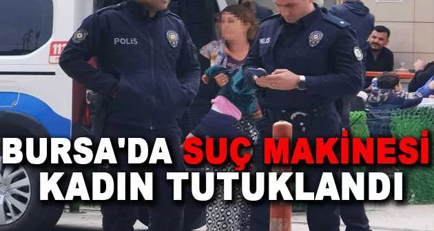 Bursa'da suç makinesi kadın tutuklandı