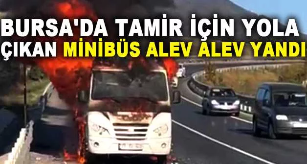 Bursa'da tamir için yola çıkan minibüs alev alev yandı