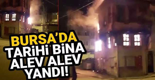 Bursa’da tarihi bina alev alev yandı