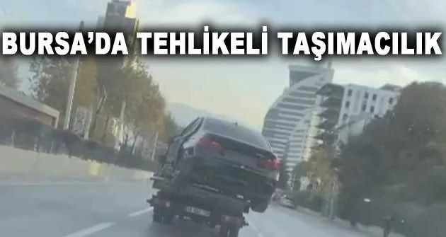 Bursa’da tehlikeli taşımacılık