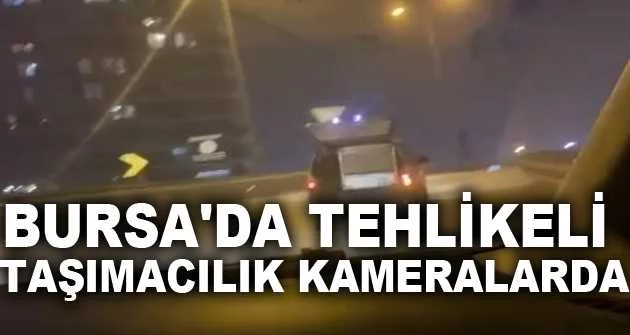 Bursa'da tehlikeli taşımacılık kameralarda