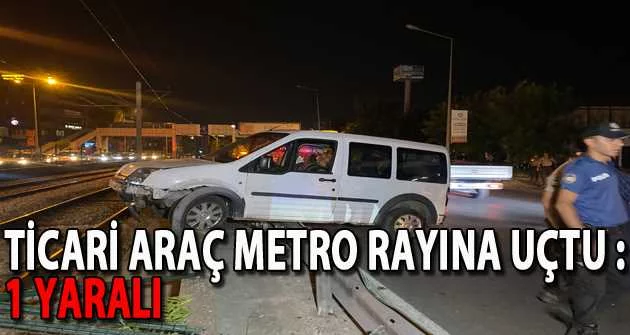 Bursa'da ticari araç metro rayına uçtu : 1 yaralı
