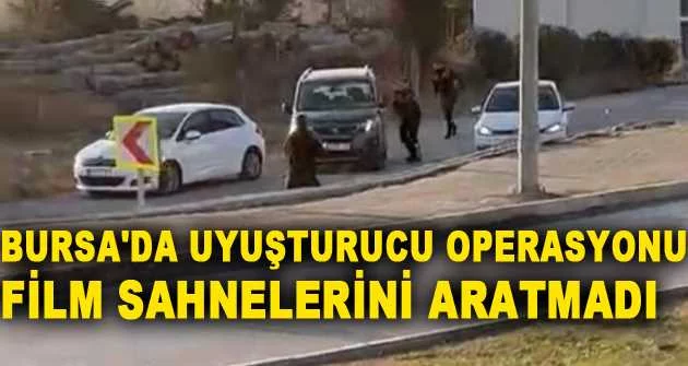 Bursa'da uyuşturucu operasyonu film sahnelerini aratmadı