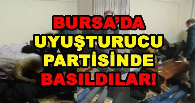 BURSA'DA UYUŞTURUCU PARTİSİNDE BASILDILAR!