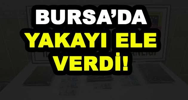 BURSA'DA YAKAYI ELE VERDİ!