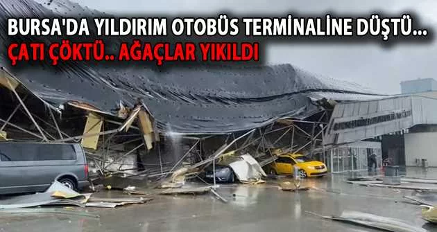 Bursa'da yıldırım otobüs terminaline düştü...Çatı çöktü.. Ağaçlar yıkıldı
