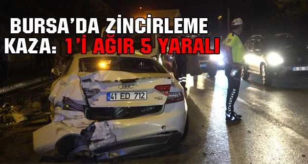Bursa’da zincirleme kaza: 1’i ağır 5 yaralı