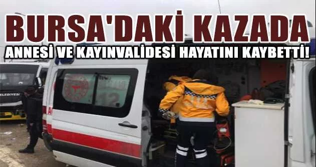 Bursa'daki kazada Çanakkale Orman Bölge Müdürü'nün annesi ve kayınvalidesi hayatını kaybetti
