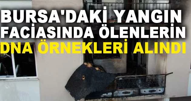 Bursa'daki yangın faciasında ölenlerin DNA örnekleri alındı