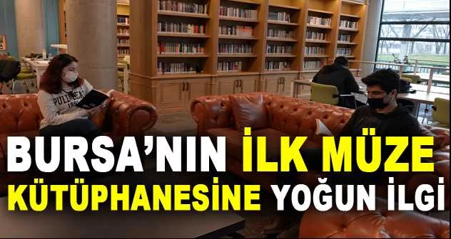 Bursa’nın ilk müze kütüphanesine yoğun ilgi