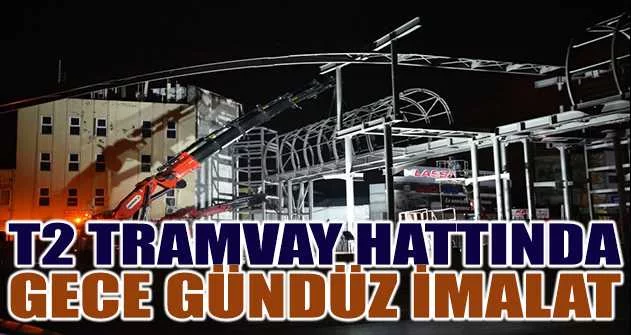 Bursa'nın T2 tramvay hattında gece gündüz imalat