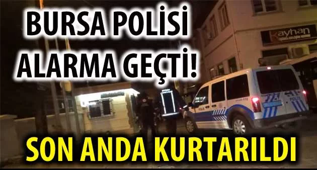 BURSA POLİSİ ALARMA GEÇTİ!