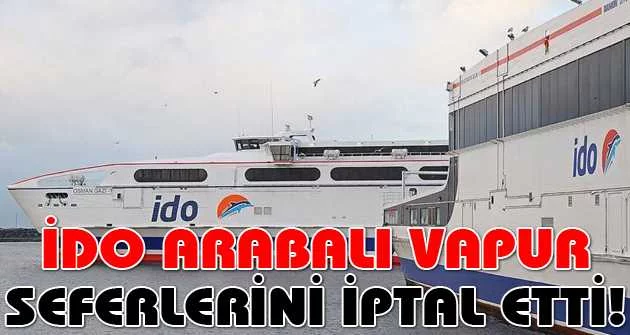 Bursa ve Bandırma'dan İstanbul'a yolcu taşıyan İDO arabalı vapur seferlerini iptal etti
