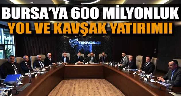 Bursa’ya 600 milyonluk yol ve kavşak yatırımı