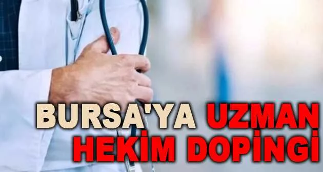 Bursa'ya uzman hekim dopingi