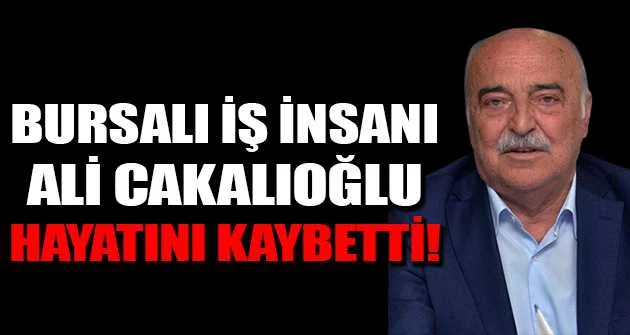 Bursalı iş insanı Ali Cakalıoğlu hayatını kaybetti