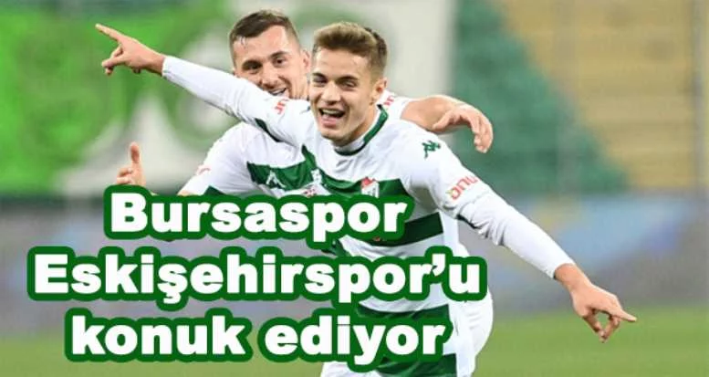 Bursaspor, Eskişehirspor’u konuk ediyor