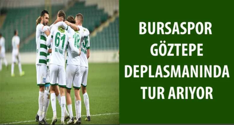 Bursaspor, Göztepe deplasmanında tur arıyor