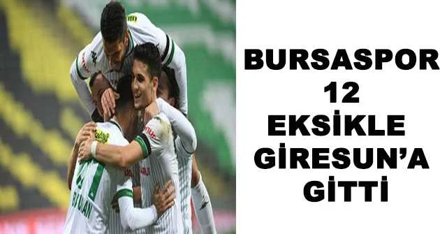 Bursaspor 12 eksikle Giresun’a gitti