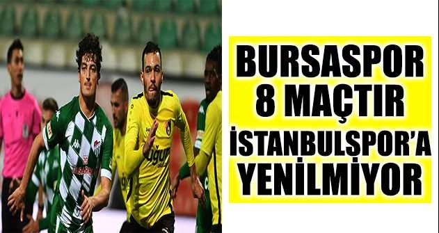 Bursaspor 8 maçtır İstanbulspor’a yenilmiyor