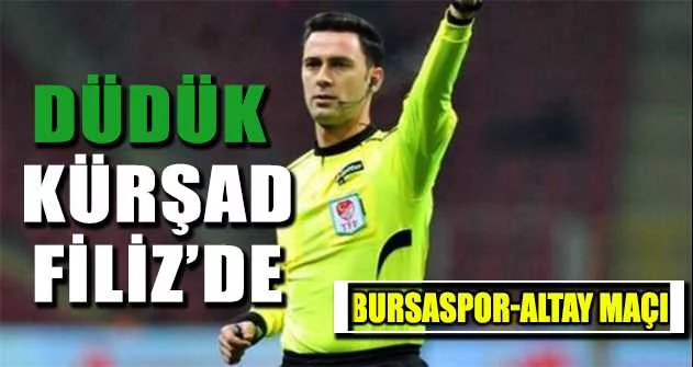 Bursaspor-Altay maçını hakem Mustafa Kürşad Filiz yönetecek
