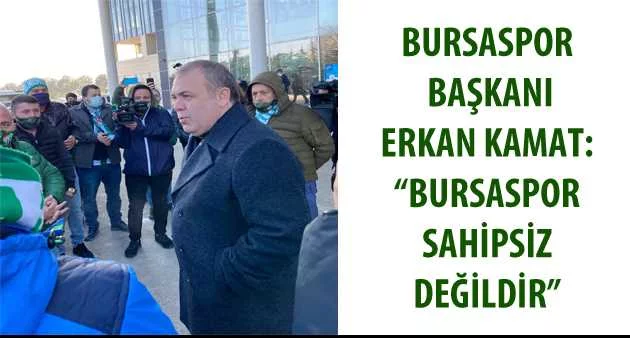 Bursaspor Başkanı Erkan Kamat: “Bursaspor sahipsiz değildir”