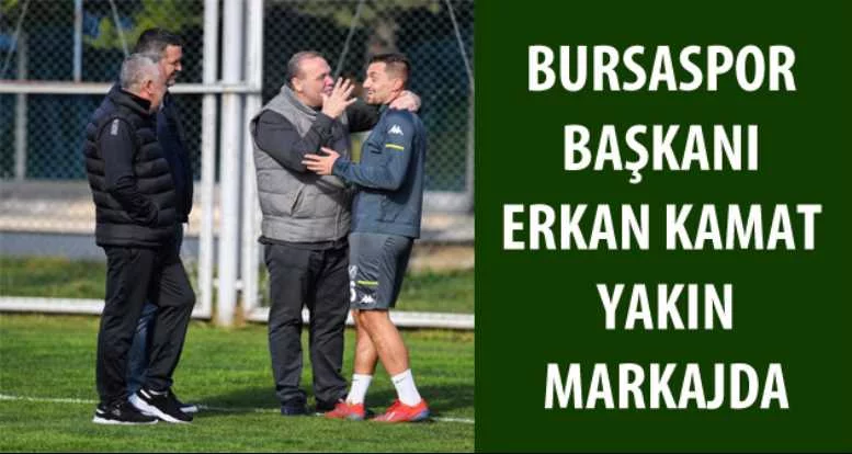 Bursaspor Başkanı Erkan Kamat yakın markajda