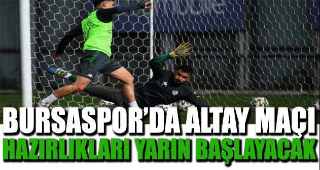 Bursaspor’da Altay maçı hazırlıkları yarın başlayacak