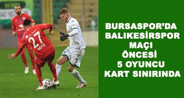 Bursaspor’da Balıkesirspor maçı öncesi 5 oyuncu kart sınırında