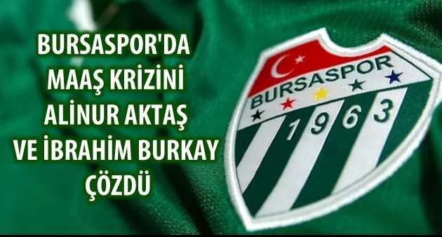 Bursaspor'da maaş krizini Alinur Aktaş ve İbrahim Burkay çözdü
