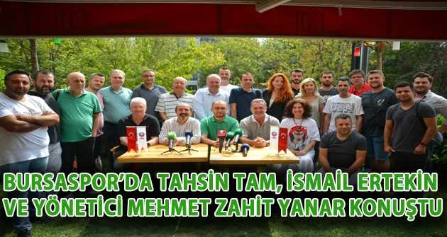 Bursaspor’da Tahsin Tam, İsmail Ertekin ve yönetici Mehmet Zahit Yanar konuştu