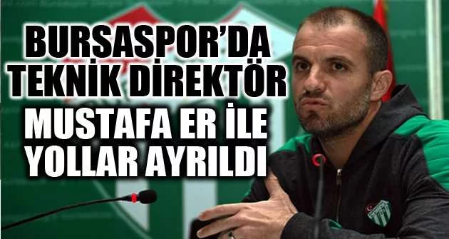 Bursaspor’da Teknik Direktör Mustafa Er ile yollar ayrıldı