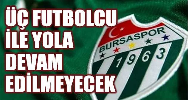 Bursaspor’da üç futbolcu ile yola devam edilmeyecek
