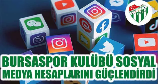 Bursaspor Kulübü, sosyal medya hesaplarını güçlendirdi