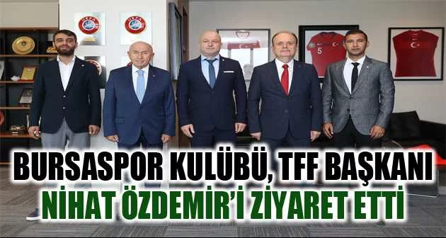 Bursaspor Kulübü, TFF Başkanı Nihat Özdemir’i ziyaret etti