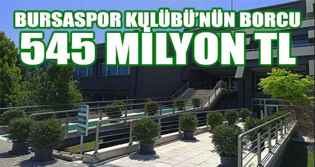 Bursaspor Kulübü’nün borcu 545 milyon TL