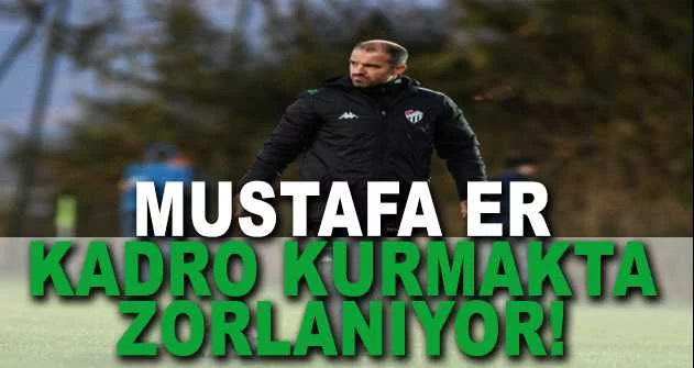 Bursaspor Teknik Direktörü Mustafa Er kadro kurmakta zorlanıyor