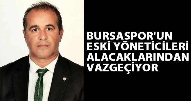 Bursaspor'un eski yöneticileri alacaklarından vazgeçiyor