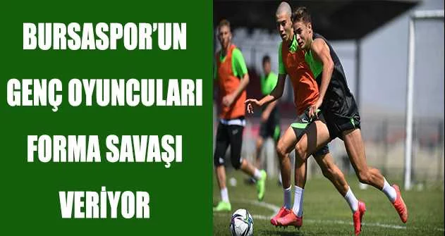 Bursaspor’un genç oyuncuları forma savaşı veriyor