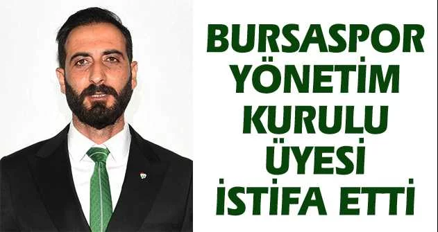 Bursaspor Yönetim Kurulu Üyesi istifa etti