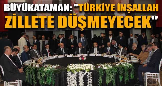 Büyükataman: "Türkiye inşallah zillete düşmeyecek"