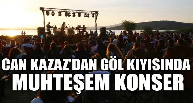 Can Kazaz’dan göl kıyısında muhteşem konser