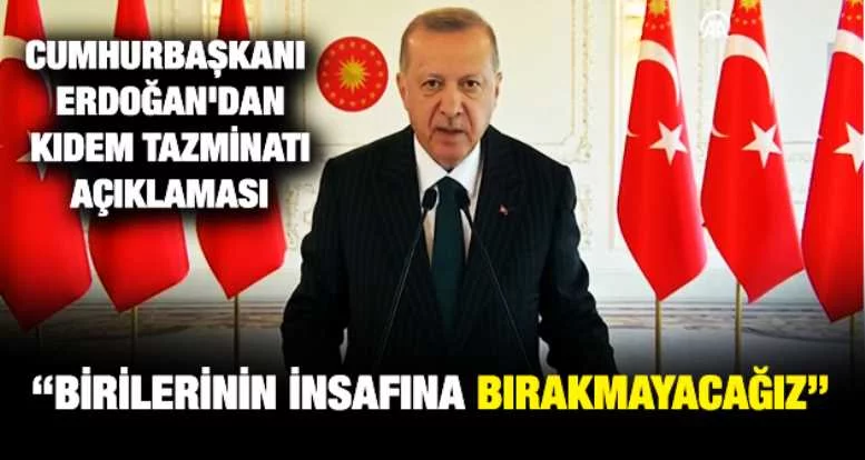 Cumhurbaşkanı Erdoğan'dan kıdem tazminatı açıklaması