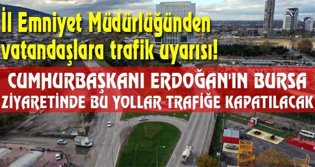 Cumhurbaşkanı Erdoğan'ın Bursa ziyaretinde bu yollar trafiğe kapatılacak