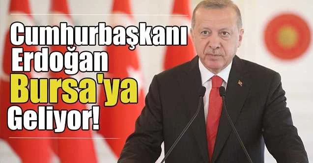 Cumhurbaşkanı Recep Tayyip Erdoğan 3 yılın ardından Bursa’ya geliyor